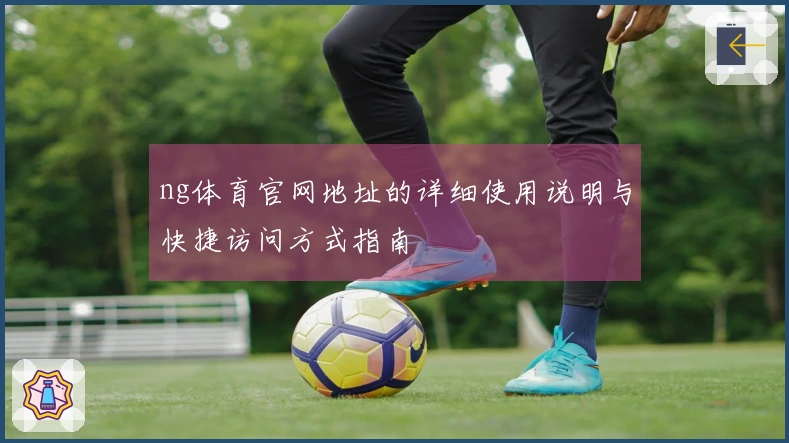 ng体育官网地址的详细使用说明与快捷访问方式指南
